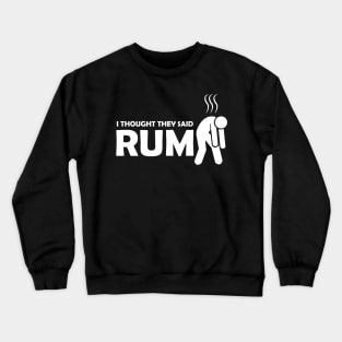 I thought they said rum Crewneck Sweatshirt